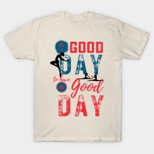 Its a good day to have a good day T-Shirt